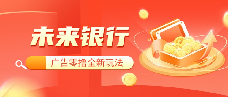 未來(lái)銀行-看廣告每天零擼7-20米！